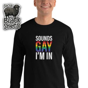 Sounds Gay I'm In Long Sleeve Tee